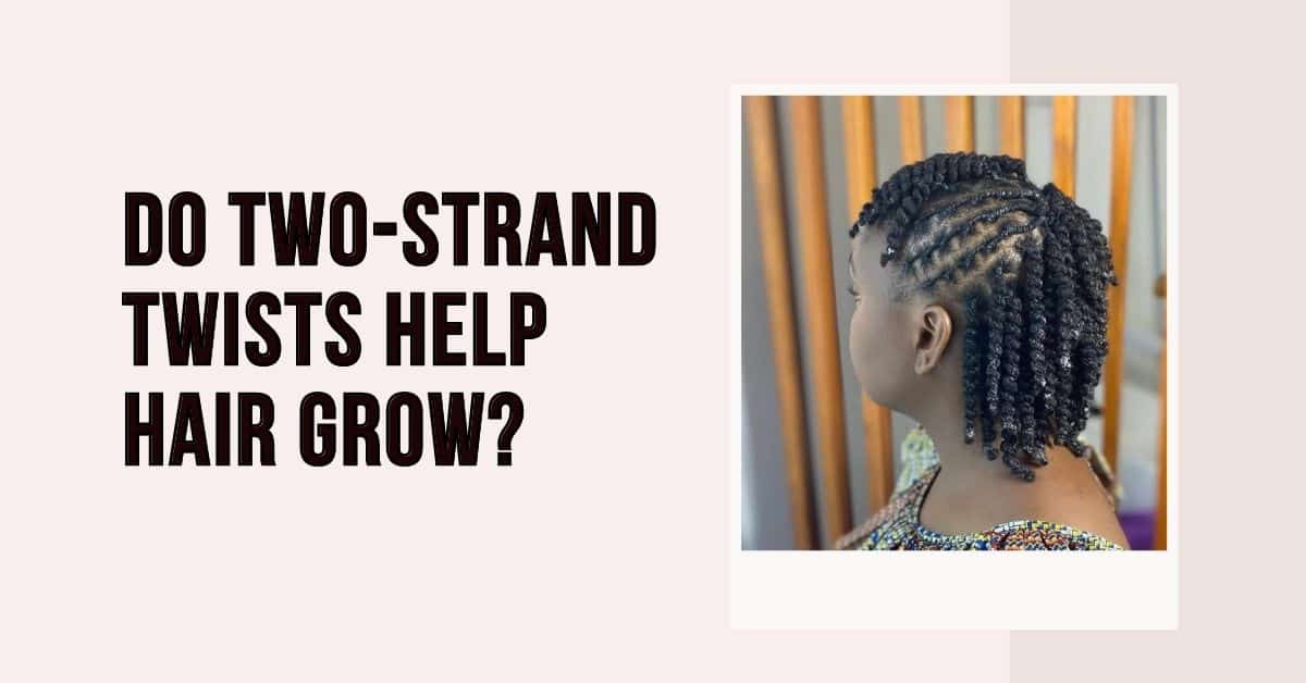 Do Two-Strand Twists Help Hair Grow?