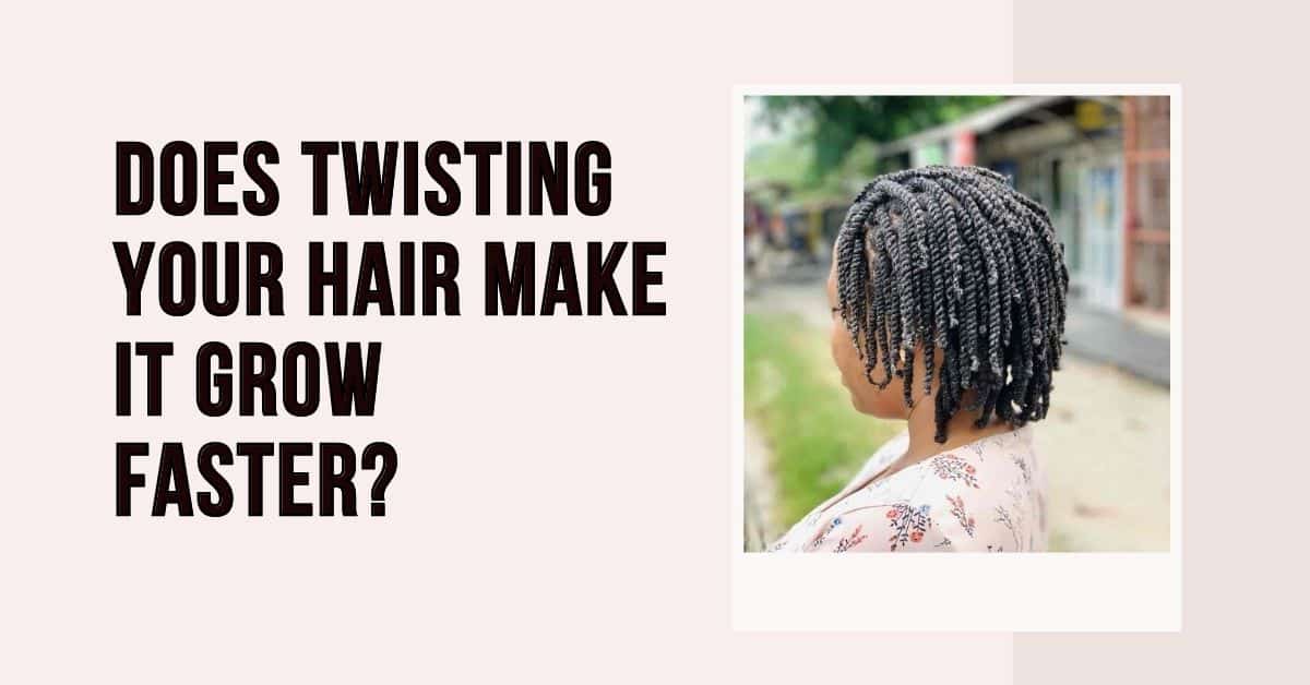 Does Twisting Your Hair Make It Grow Faster?