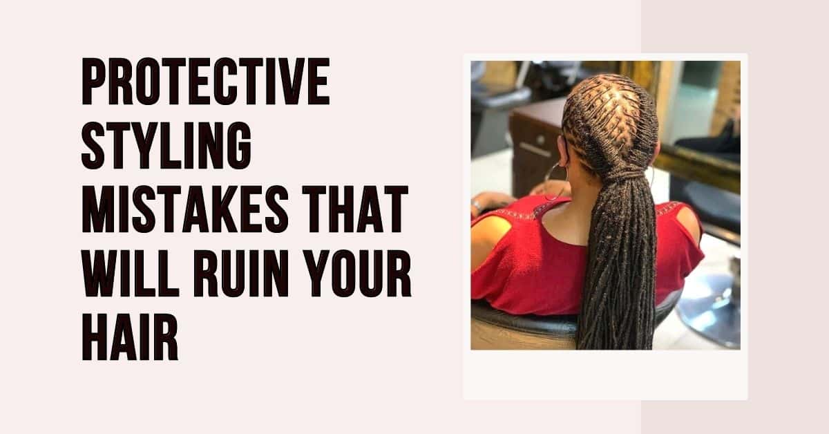 5 Protective Styling Mistakes That'll Ruin Your Hair