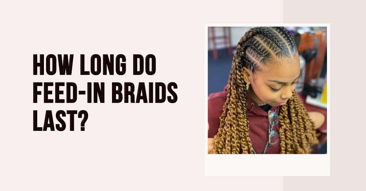 how long do feed-in braids last