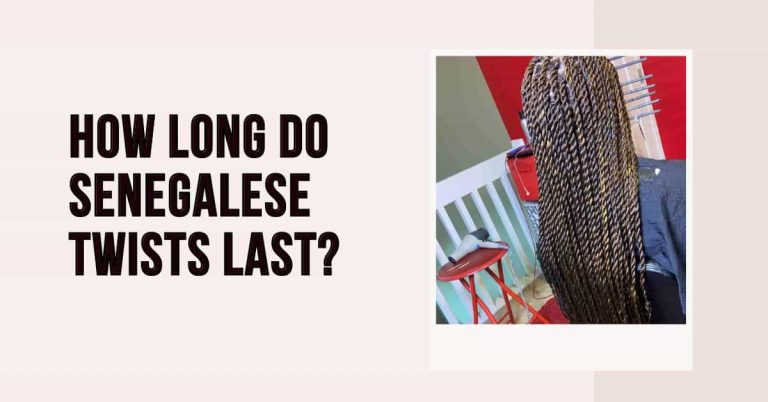 How Long do Senegalese Twists Last?