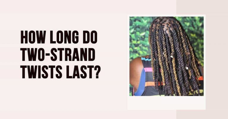 How Long Do Two-Strand Twists Last?