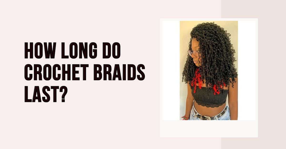 how long does crochet braids last