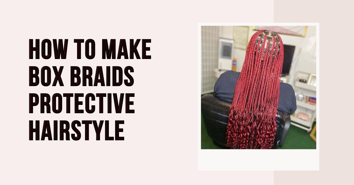 how to make box braids protective hairstyle