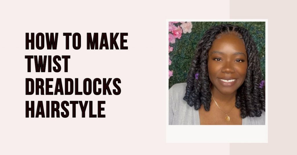 How to Twist Dreadlocks & 17 Twist Dreadlocks Hairstyles