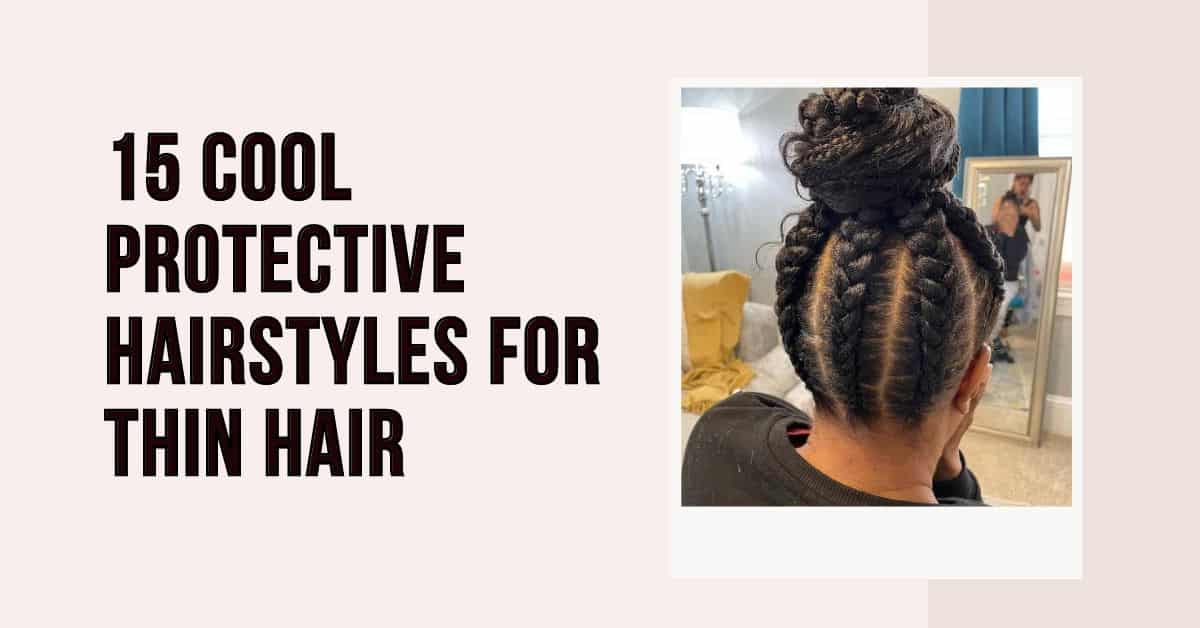 15 Protective Hairstyles For Thin Hair That Looks Cool