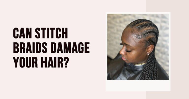 Can Stitch Braids Damage Your Hair?