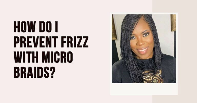 How Do I Prevent Frizz With Micro Braids?
