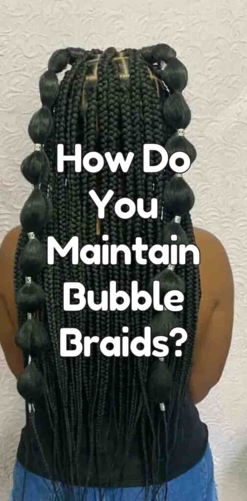 How Do You Maintain Bubble Braids