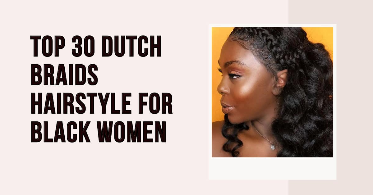 Top 30 Dutch Braids Hairstyle for Black Women