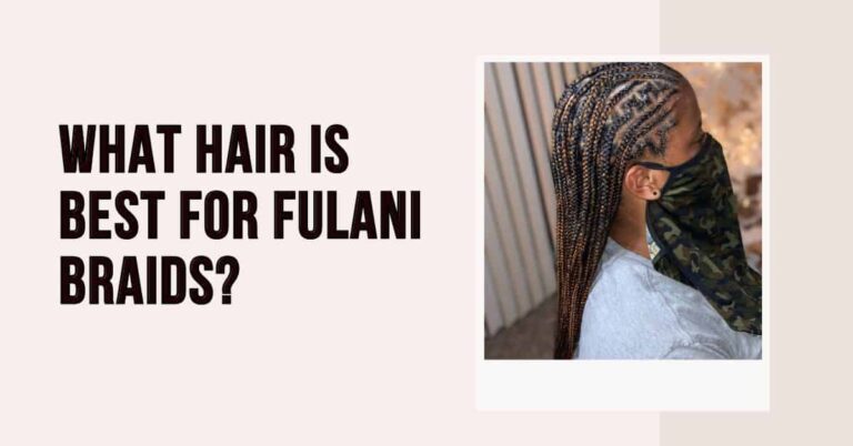 What Hair is Best for Fulani Braids?