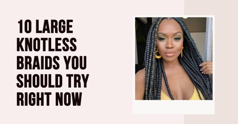 10 Large Knotless Braids You Should Try Right Now