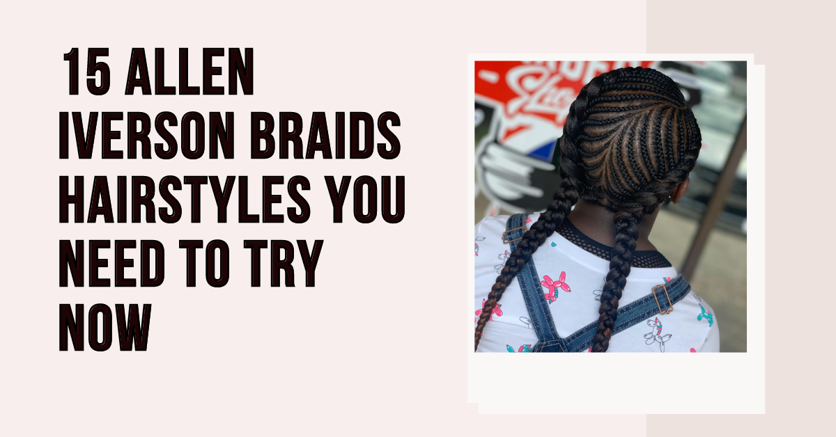 15 Allen Iverson Braids Hairstyles You Need to Try Now