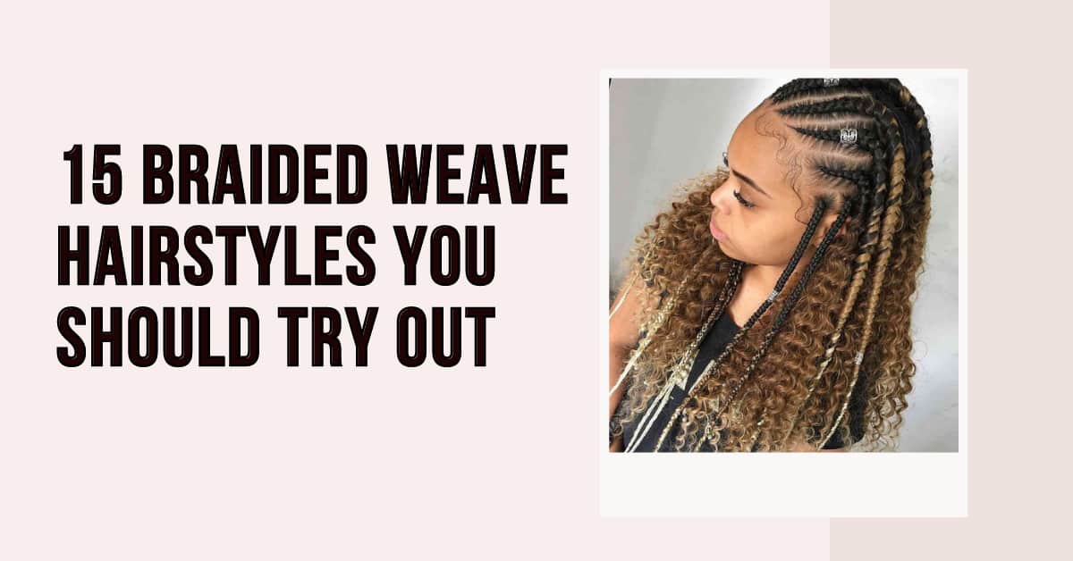 15 Braided Weave Hairstyles You Should Try Out