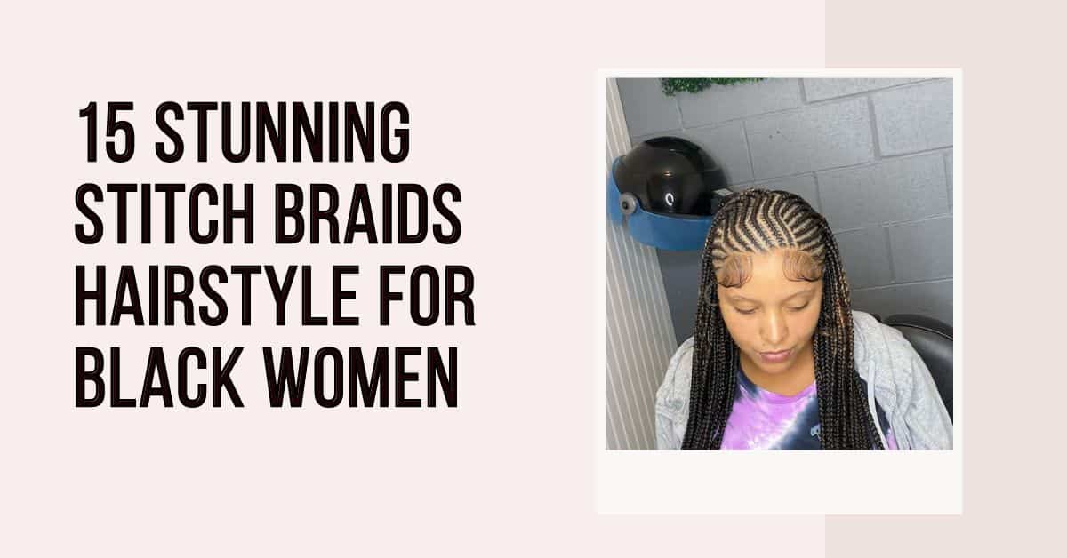 15 Stunning Stitch Braids Hairstyle for Black Women