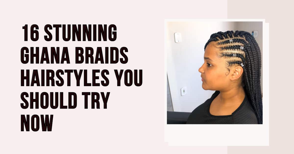 16 Stunning Ghana Braids Hairstyles You Should Try Now