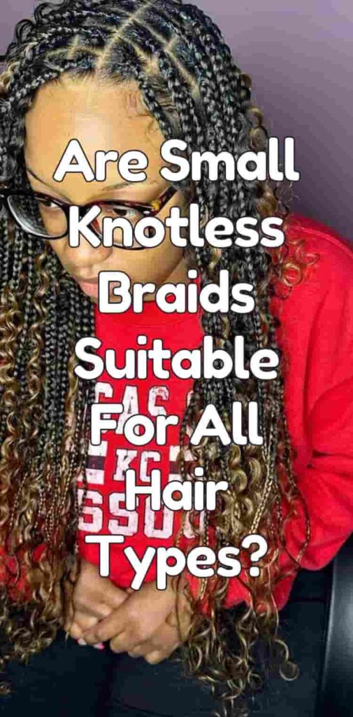 Are Small Knotless Braids Suitable For All Hair Types?