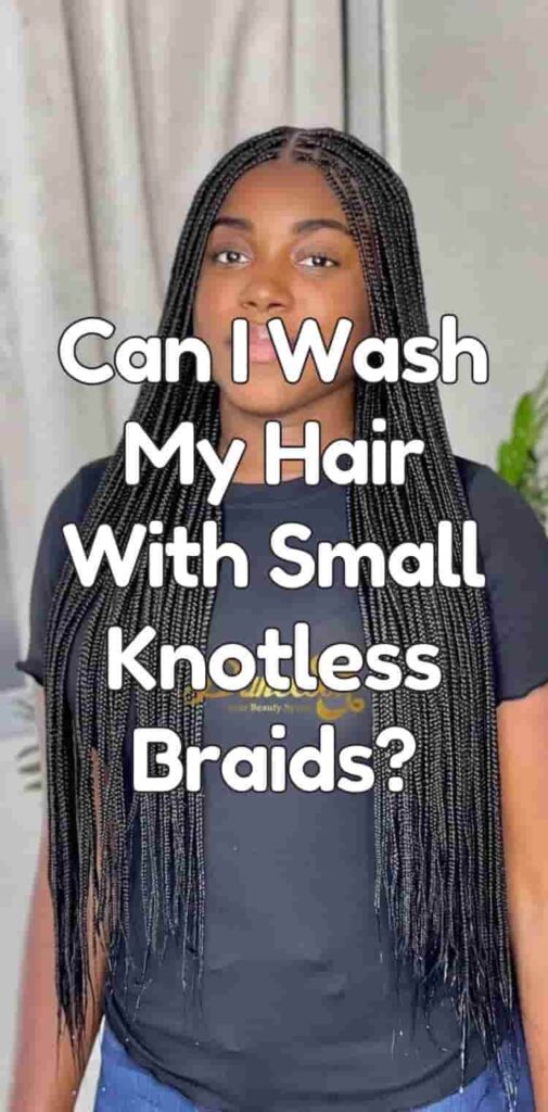 Can I Wash My Hair With Small Knotless Braids?