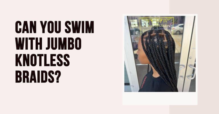 Can You Swim With Jumbo Knotless Braids?