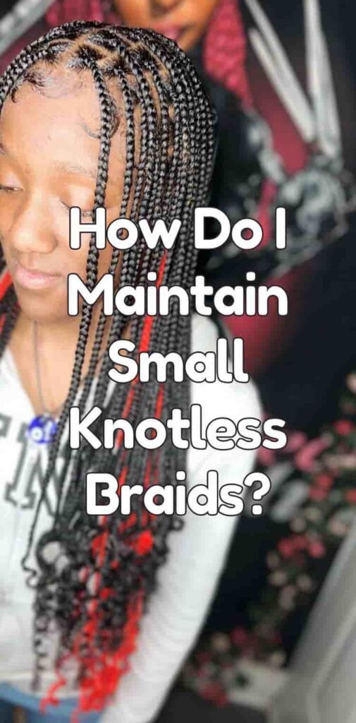 How Do I Maintain Small Knotless Braids?