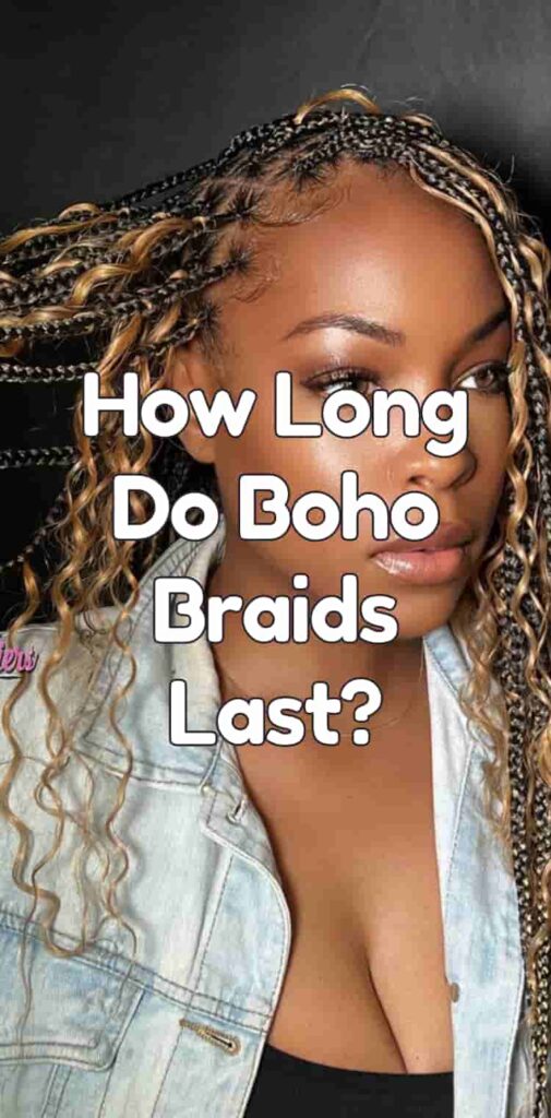 How Long Do Boho Braids Last