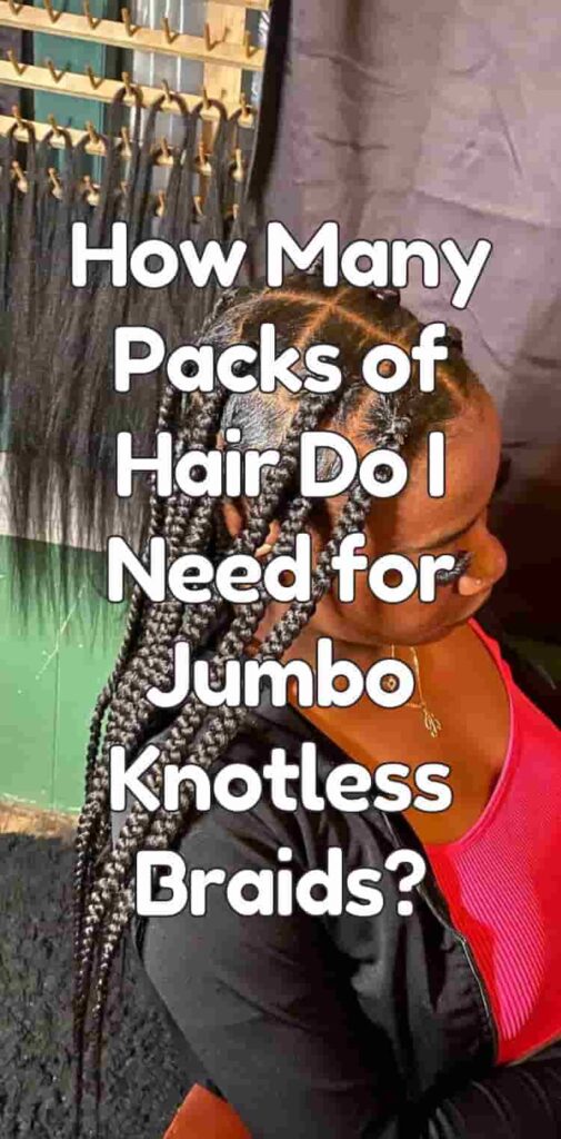 How Many Packs of Hair Do I Need for Jumbo Knotless Braids?