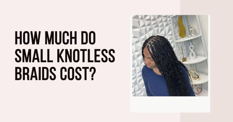 How Much Do Small Knotless Braids Cost?