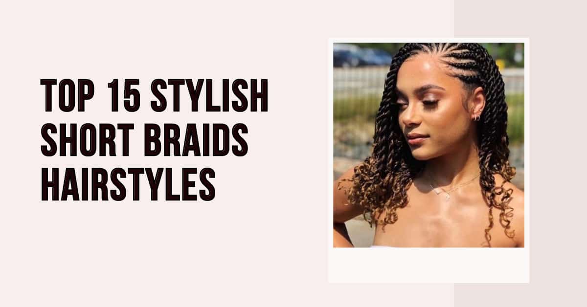 Top 15 Stylish Short Braids Hairstyles