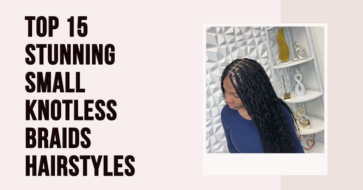 Top 10 Stunning Small Knotless Braids Hairstyles