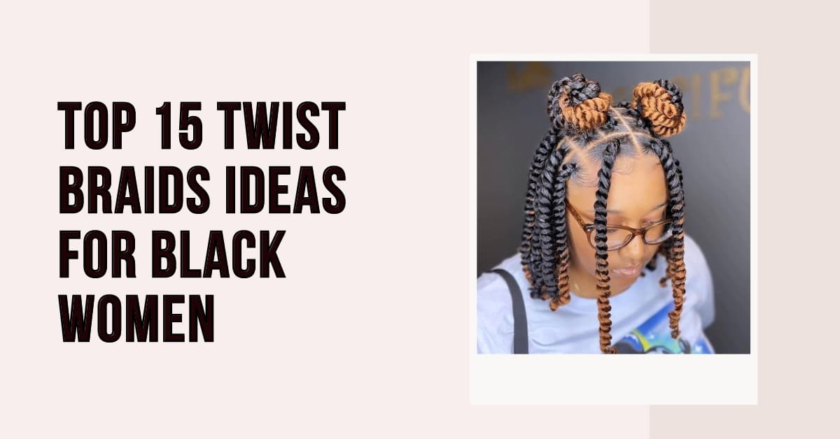 Top 15 Twist Braids Ideas For Black Women