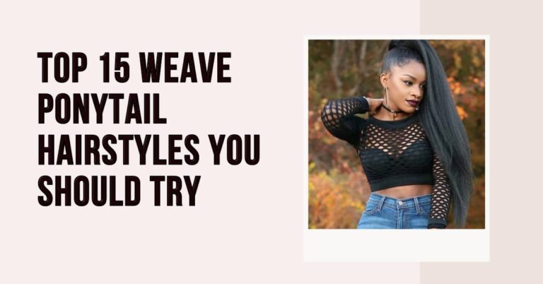 Top 15 Weave Ponytail Hairstyles You Should Try