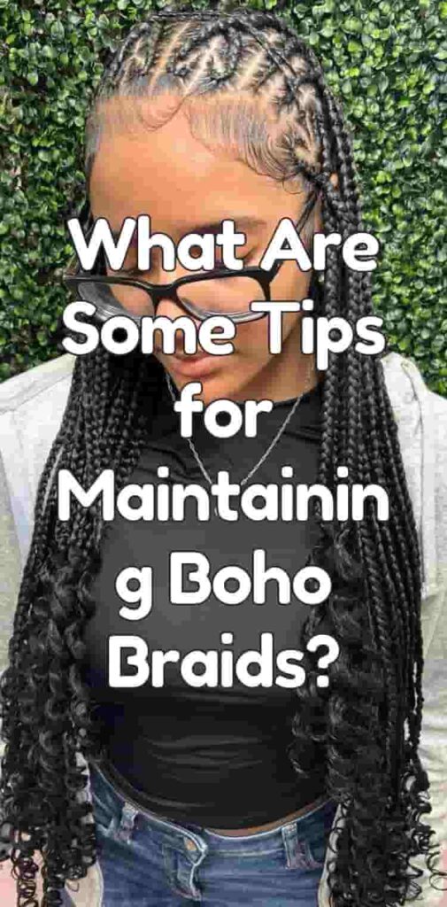 What Are Some Tips for Maintaining Boho Braids