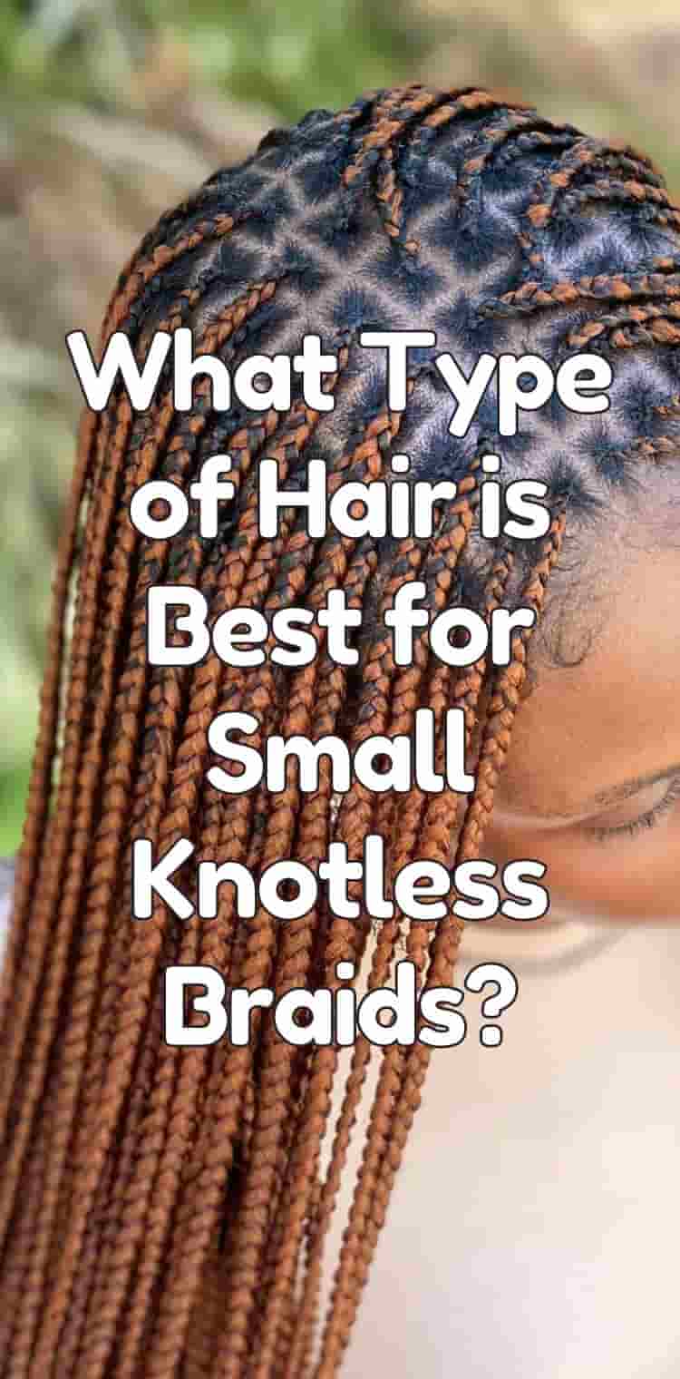 What Type of Hair is Best for Small Knotless Braids?