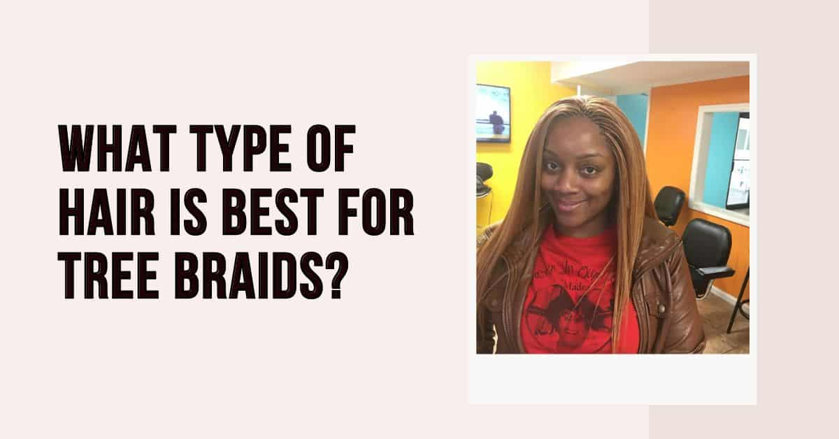 What Type of Hair is Best for Tree Braids?