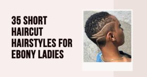 35 Short Haircut & Hairstyles for Ebony Ladies