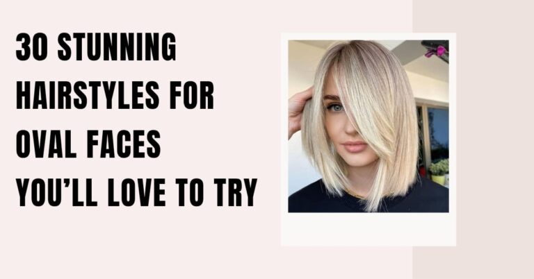 30 Stunning Hairstyles for Oval Faces You’ll Love to Try