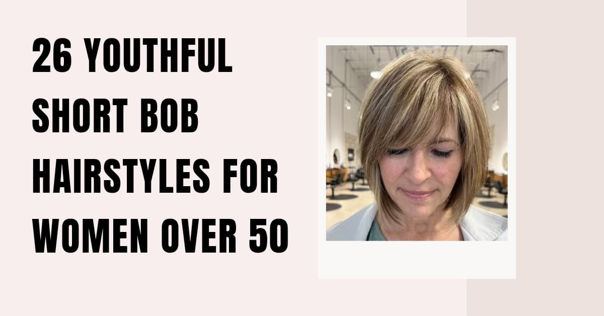 26 Youthful Short Bob Hairstyles for Women Over 50