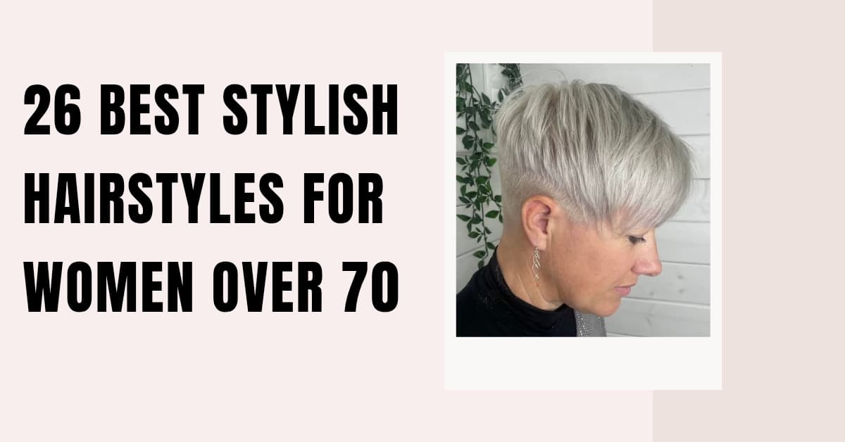 26 Best Stylish Hairstyles for Women Over 70