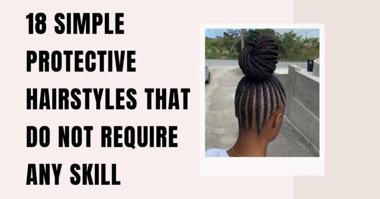 18 Simple Protective Hairstyles That Do Not Require Any Skill