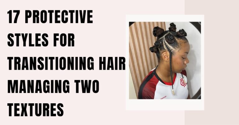 17 Protective Styles for Transitioning Hair Managing Two Textures