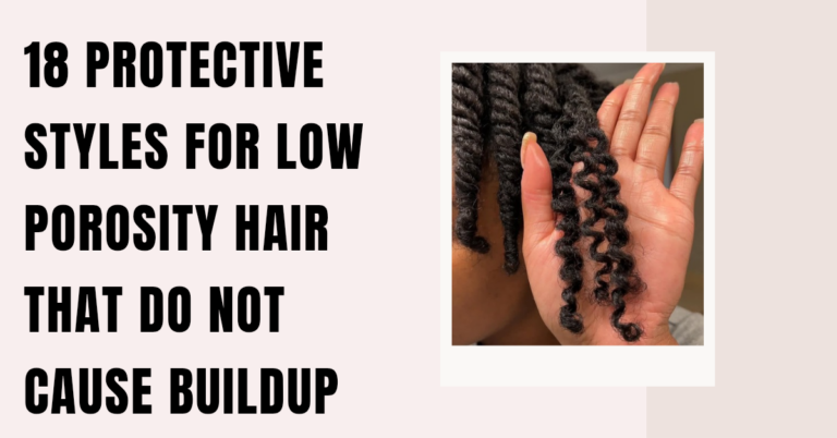 18 Protective Styles for Low Porosity Hair That Do Not Cause Buildup